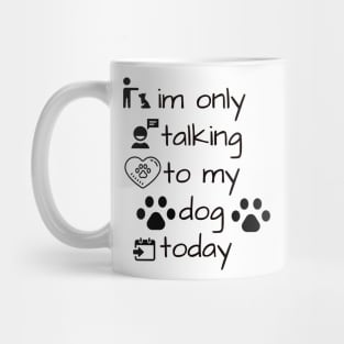 im only talking to my dog today Mug